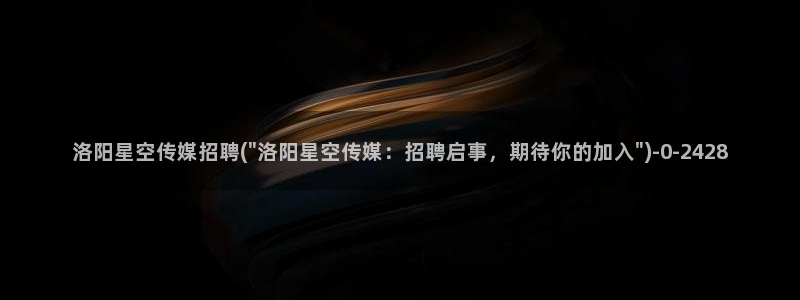 星空传媒柬埔寨：洛阳星空传媒招聘(\