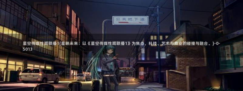 星空传媒广州直播：星空传媒性闻联播1(星映未来：以《星空传媒性闻联播1》为焦点，科技、艺术与商业的碰撞与融合。)